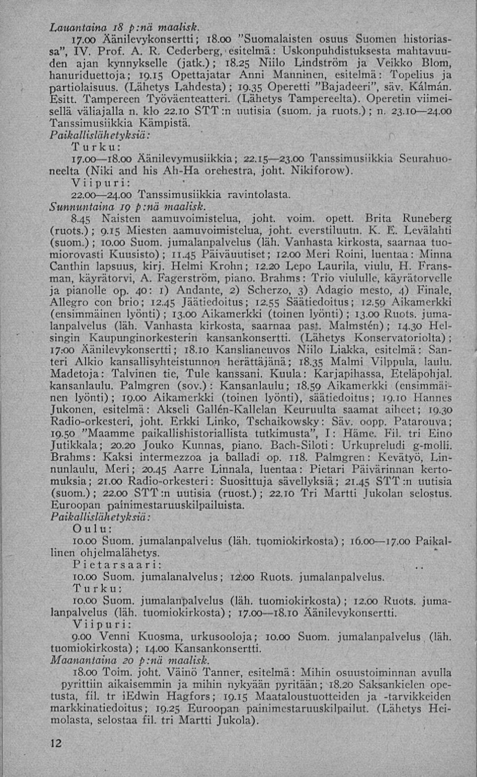 Tampereen Työväenteatteri. (Lähetys Tampereelta). Operetin viimeisellä väliajalla n. klo 22.10 STT :n uutisia (suom. ja ruots.); n. 23.1024.00 Tanssimusiikkia Kämpistä. Paikallislähetyksiä: Turku: 17.