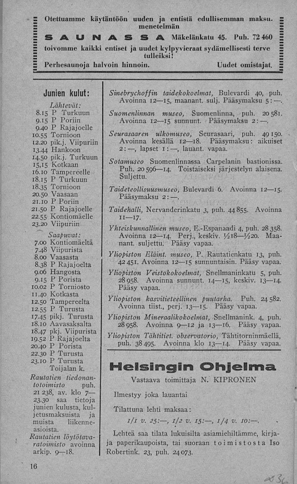 10 P Poriin 21.50 P Rajajoelle 22.55 Kontiomäelle 23.20 Viipuriin Saapuvat: 7.00 Kontiomäeltä 7.48 Viipurista 8.00 Vaasasta 8.38 P Rajajoelta 9.06 Hangosta 9.15 P Porista 10.02 P Torniosto 11.