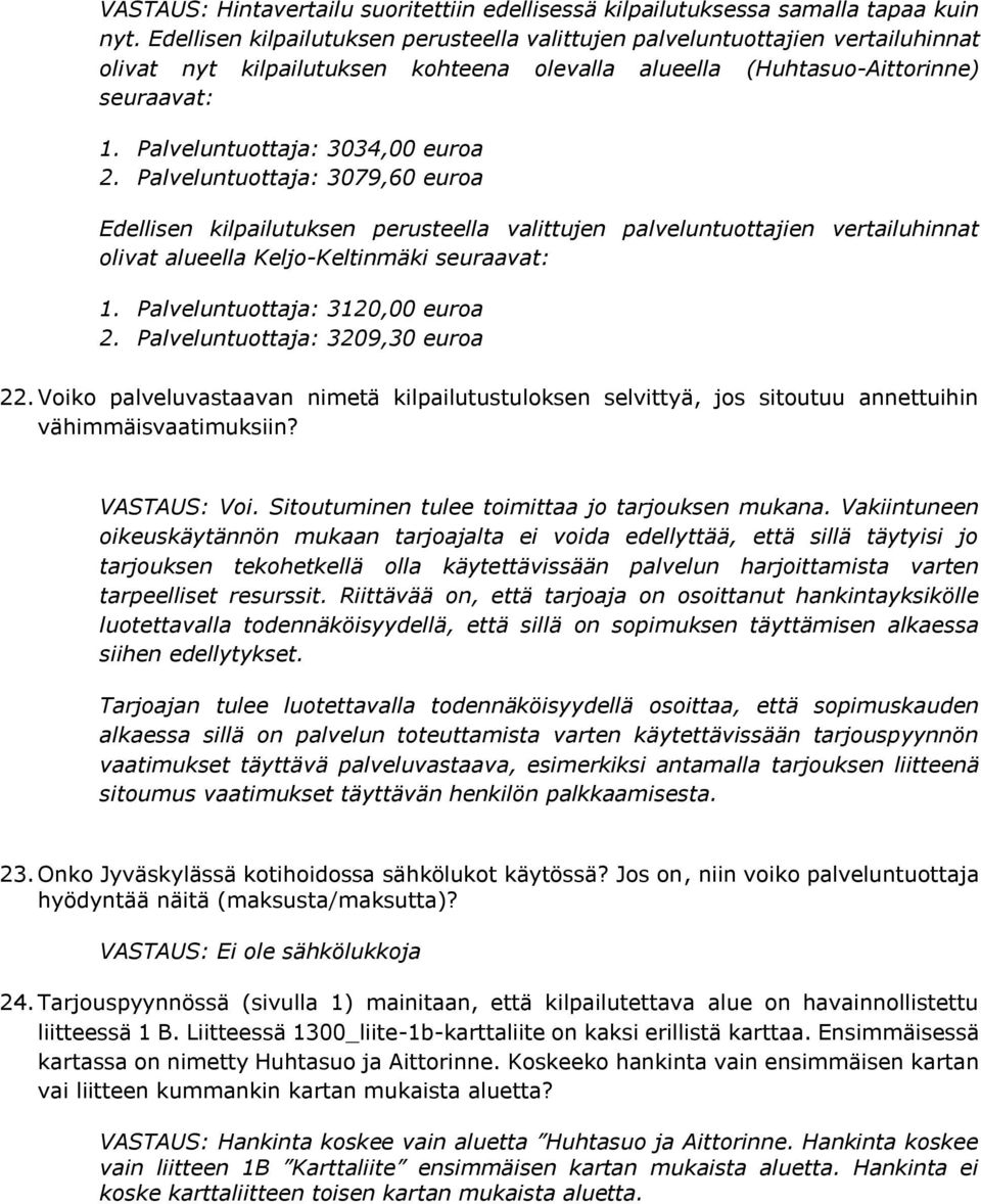 Palveluntuottaja: 3034,00 euroa 2. Palveluntuottaja: 3079,60 euroa Edellisen kilpailutuksen perusteella valittujen palveluntuottajien vertailuhinnat olivat alueella Keljo-Keltinmäki seuraavat: 1.