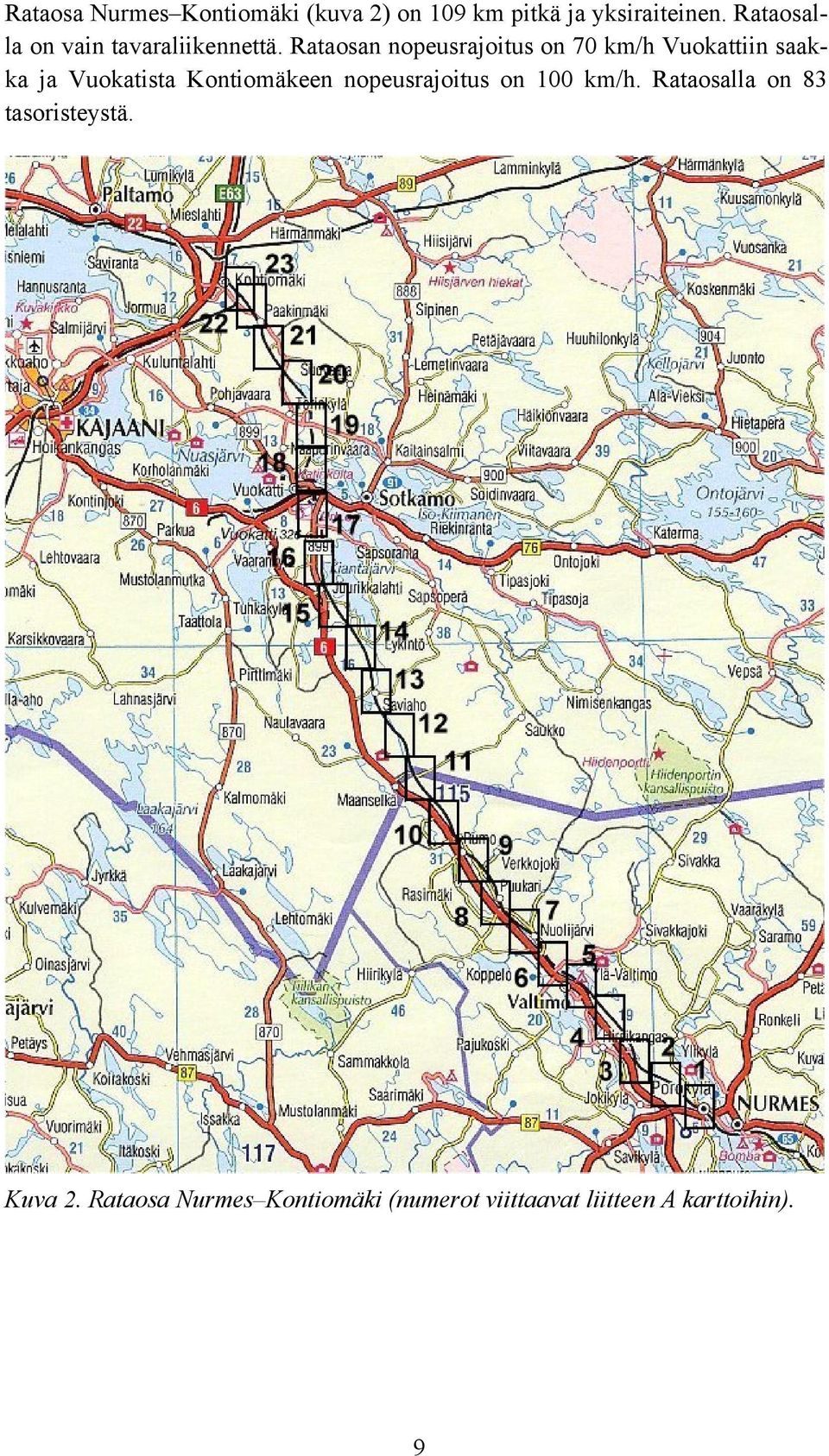 Rataosan nopeusrajoitus on 70 km/h Vuokattiin saakka ja Vuokatista Kontiomäkeen