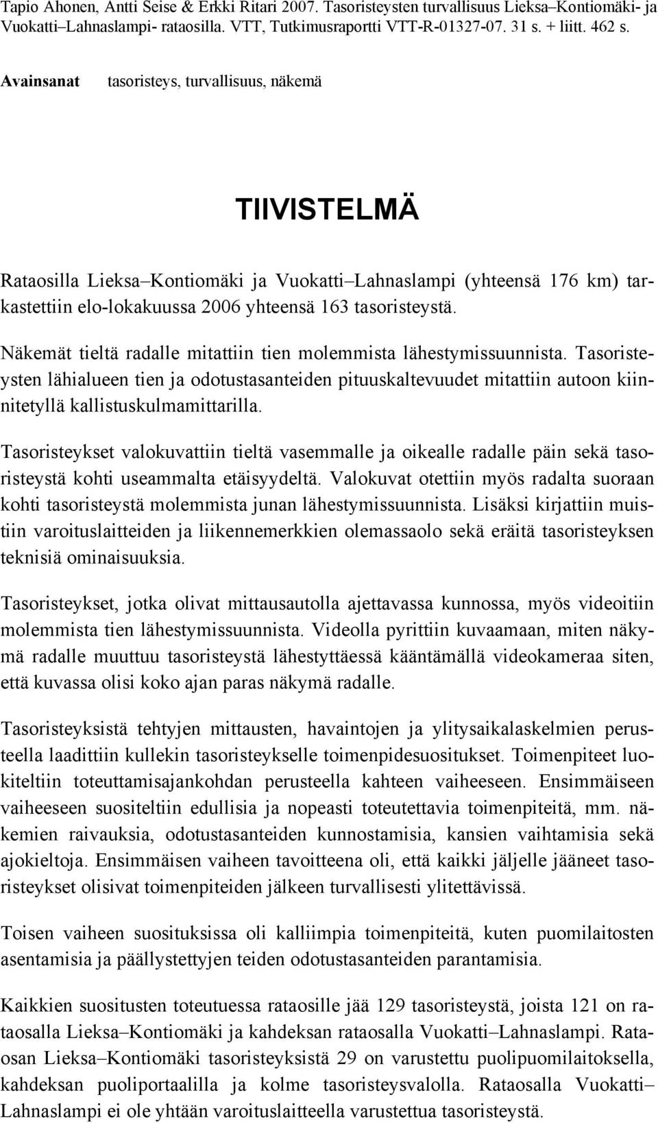 Näkemät tieltä radalle mitattiin tien molemmista lähestymissuunnista. Tasoristeysten lähialueen tien ja odotustasanteiden pituuskaltevuudet mitattiin autoon kiinnitetyllä kallistuskulmamittarilla.