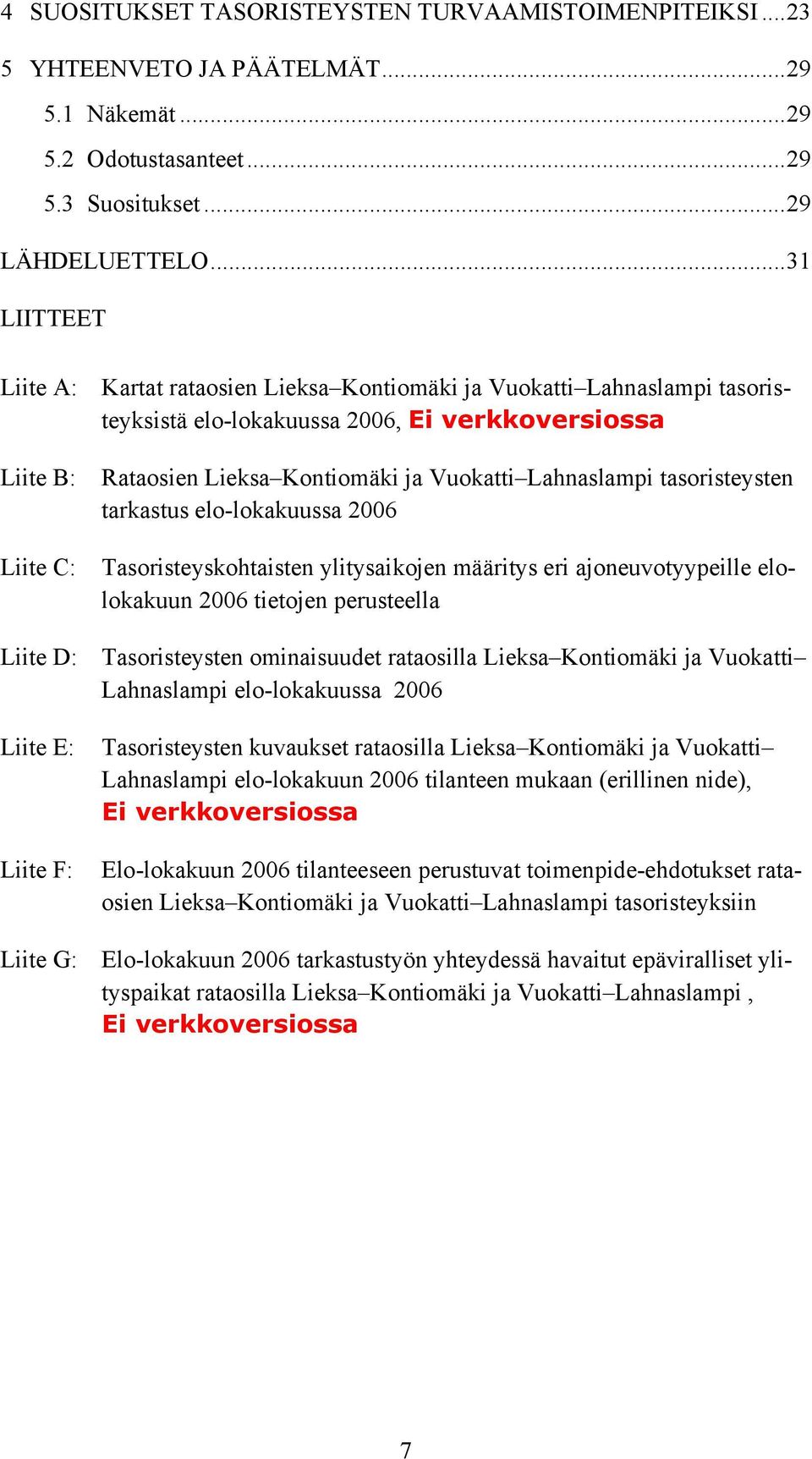 Lahnaslampi tasoristeysten tarkastus elo-lokakuussa 2006 Tasoristeyskohtaisten ylitysaikojen määritys eri ajoneuvotyypeille elolokakuun 2006 tietojen perusteella Liite D: Tasoristeysten ominaisuudet