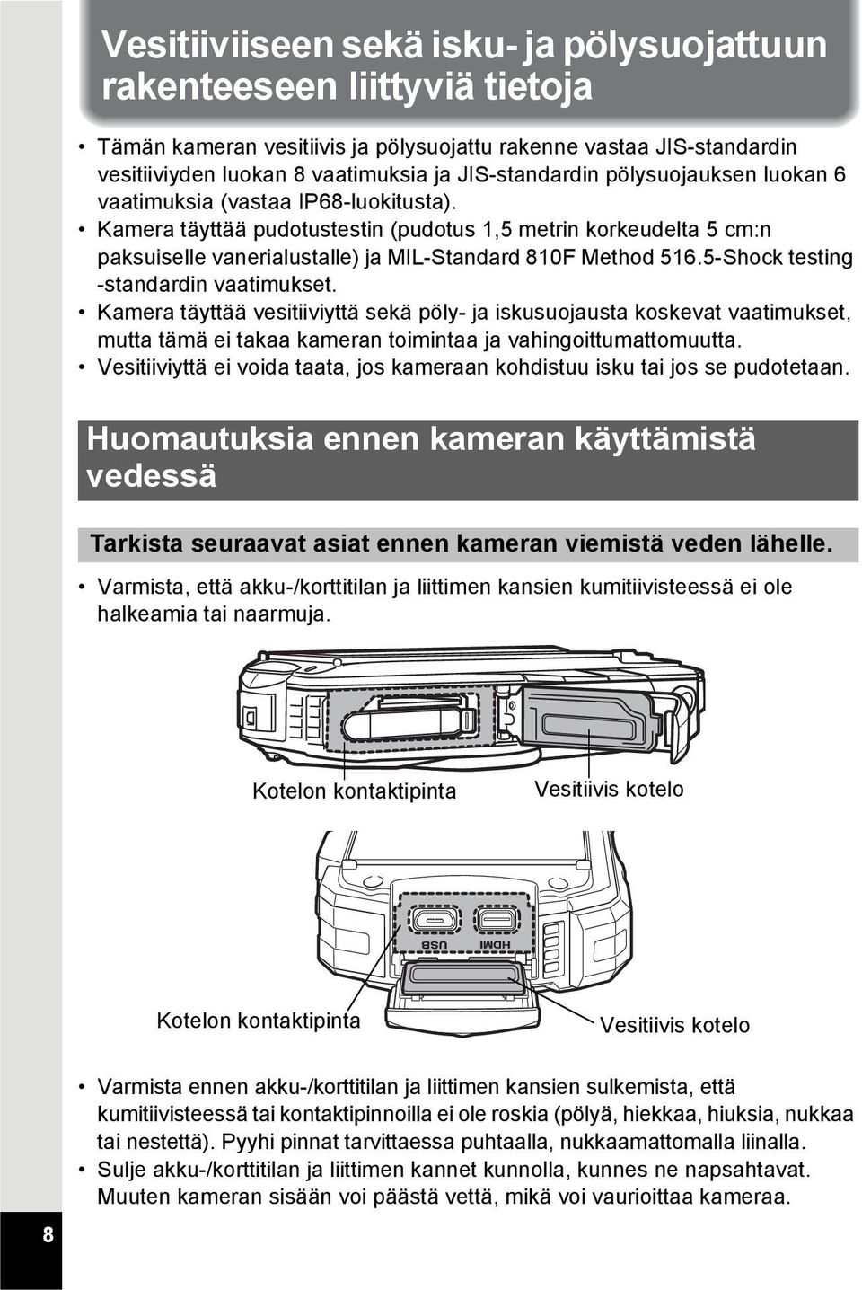 5-Shock testing -standardin vaatimukset. Kamera täyttää vesitiiviyttä sekä pöly- ja iskusuojausta koskevat vaatimukset, mutta tämä ei takaa kameran toimintaa ja vahingoittumattomuutta.