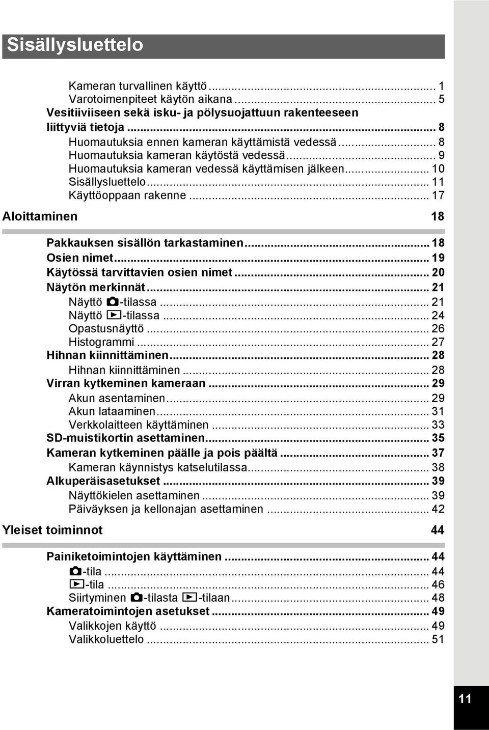 .. 17 Aloittaminen 18 Pakkauksen sisällön tarkastaminen... 18 Osien nimet... 19 Käytössä tarvittavien osien nimet... 20 Näytön merkinnät... 21 Näyttö A-tilassa... 21 Näyttö Q-tilassa.