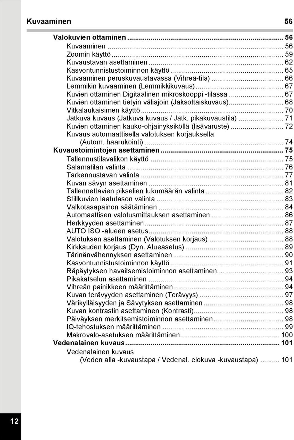 .. 70 Jatkuva kuvaus (Jatkuva kuvaus / Jatk. pikakuvaustila)... 71 Kuvien ottaminen kauko-ohjainyksiköllä (lisävaruste)... 72 Kuvaus automaattisella valotuksen korjauksella (Autom. haarukointi).