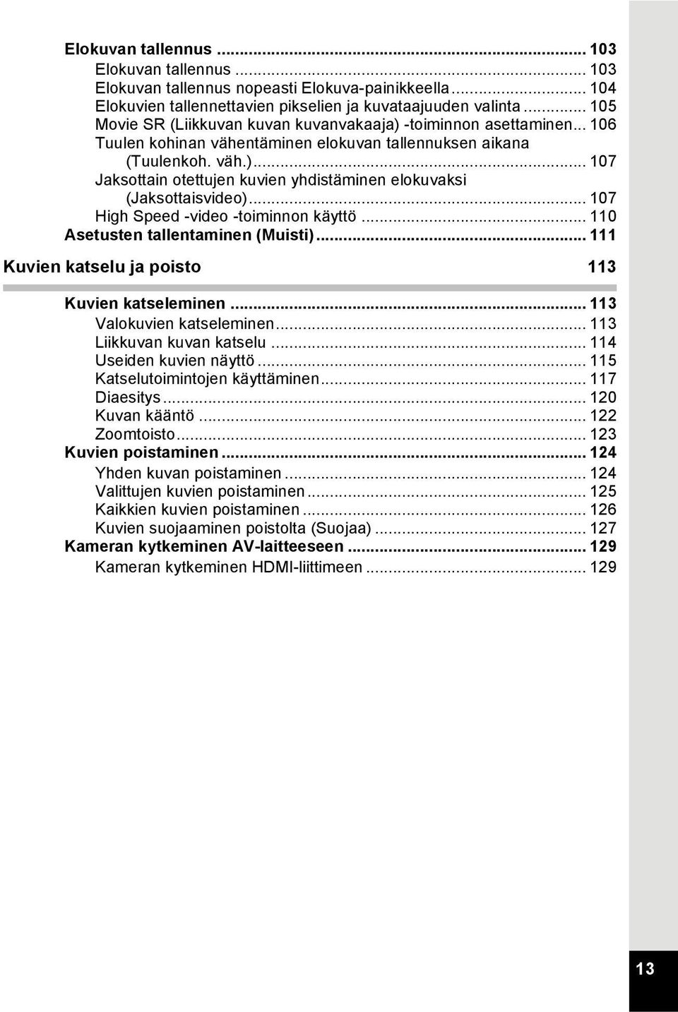 .. 107 High Speed -video -toiminnon käyttö... 110 Asetusten tallentaminen (Muisti)... 111 Kuvien katselu ja poisto 113 Kuvien katseleminen... 113 Valokuvien katseleminen... 113 Liikkuvan kuvan katselu.