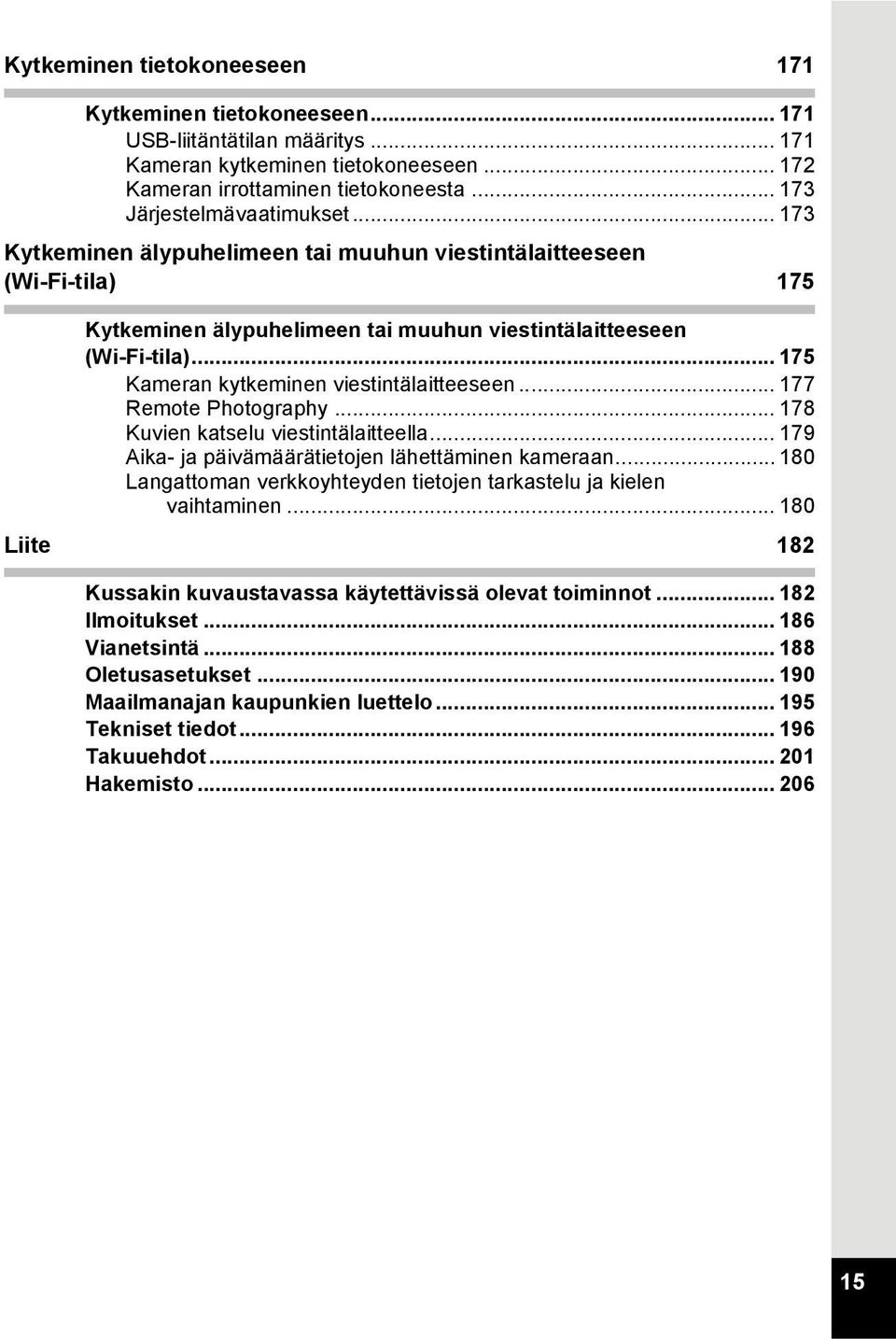 .. 175 Kameran kytkeminen viestintälaitteeseen... 177 Remote Photography... 178 Kuvien katselu viestintälaitteella... 179 Aika- ja päivämäärätietojen lähettäminen kameraan.