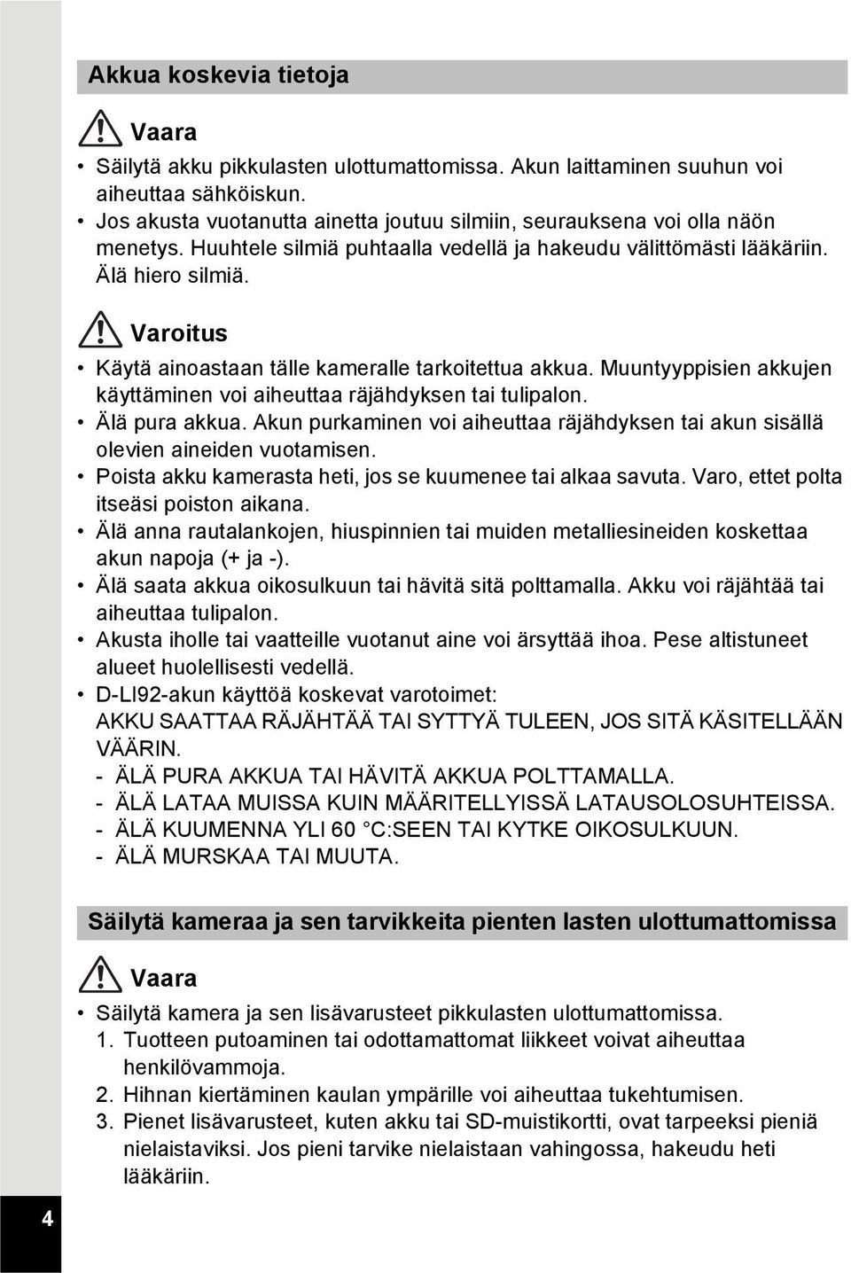 Varoitus Käytä ainoastaan tälle kameralle tarkoitettua akkua. Muuntyyppisien akkujen käyttäminen voi aiheuttaa räjähdyksen tai tulipalon. Älä pura akkua.