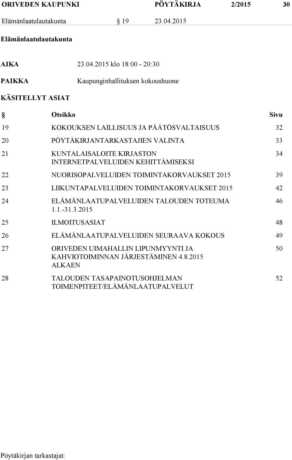 2015 klo 18:00-20:30 PAIKKA Kaupunginhallituksen kokoushuone KÄSITELLYT ASIAT Otsikko Sivu 19 KOKOUKSEN LAILLISUUS JA PÄÄTÖSVALTAISUUS 32 20 PÖYTÄKIRJANTARKASTAJIEN VALINTA 33 21