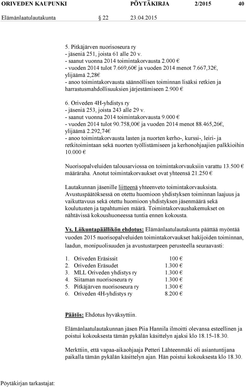 Oriveden 4H-yhdistys ry - jäseniä 253, joista 243 alle 29 v. - saanut vuonna 2014 toimintakorvausta 9.000 - vuoden 2014 tulot 90.758,00 ja vuoden 2014 menot 88.465,26, ylijäämä 2.