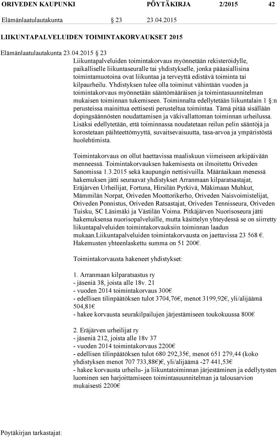 2015 23 Liikuntapalveluiden toimintakorvaus myönnetään rekisteröidylle, paikalliselle liikuntaseuralle tai yhdistykselle, jonka pääasiallisina toimintamuotoina ovat liikuntaa ja terveyttä edistävä