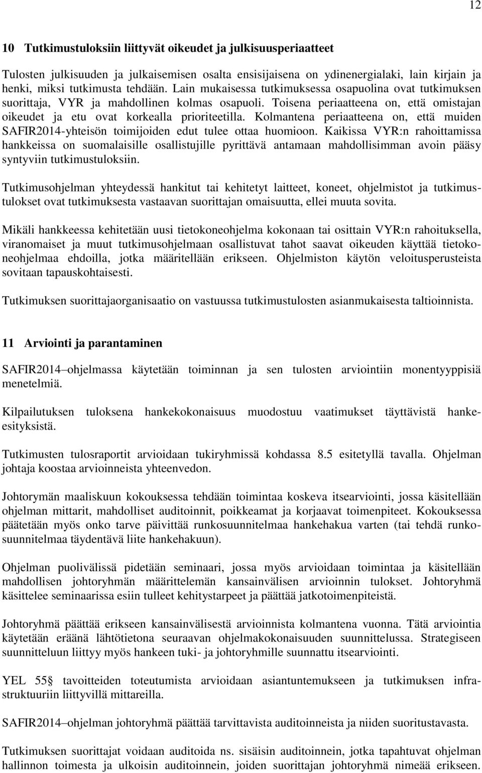 Kolmantena periaatteena on, että muiden SAFIR2014-yhteisön toimijoiden edut tulee ottaa huomioon.