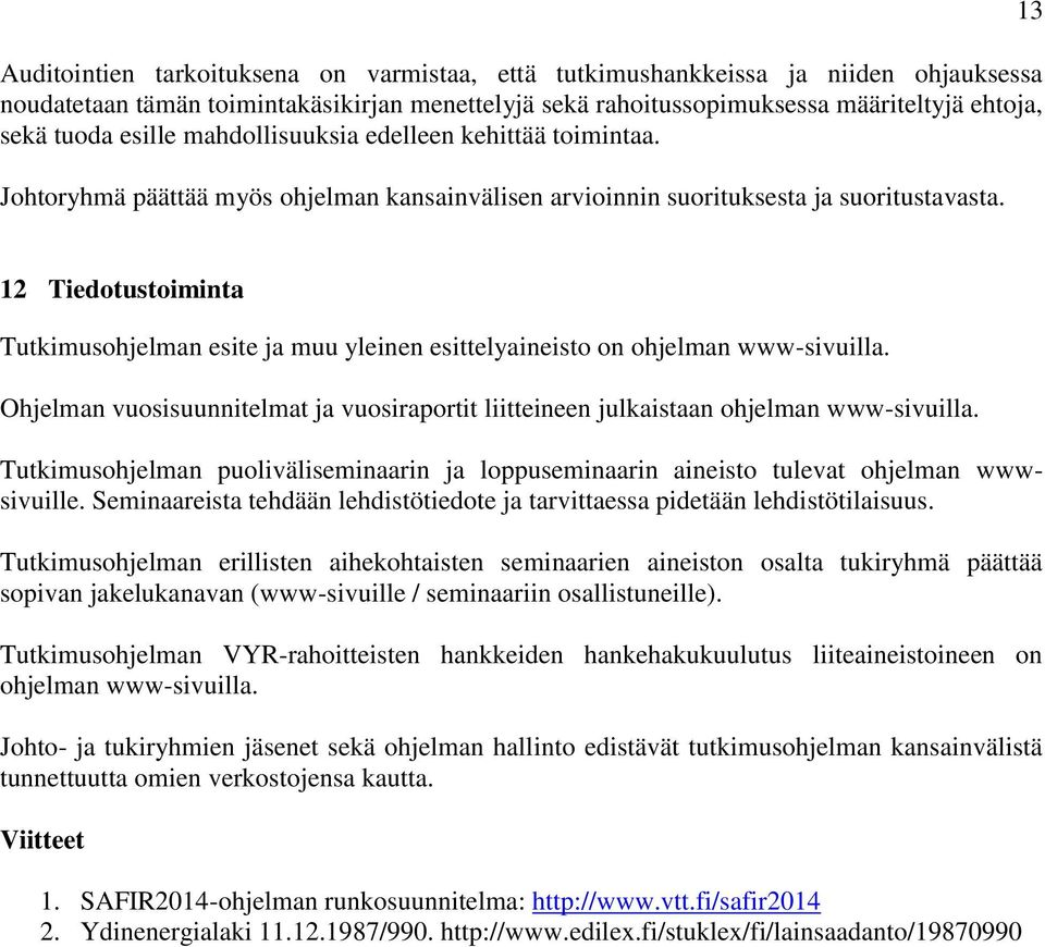 13 12 Tiedotustoiminta Tutkimusohjelman esite ja muu yleinen esittelyaineisto on ohjelman www-sivuilla. Ohjelman vuosisuunnitelmat ja vuosiraportit liitteineen julkaistaan ohjelman www-sivuilla.