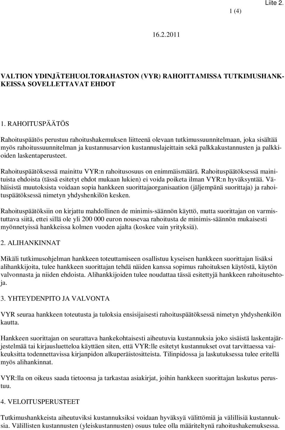 palkkakustannusten ja palkkioiden laskentaperusteet. Rahoituspäätöksessä mainittu VYR:n rahoitusosuus on enimmäismäärä.