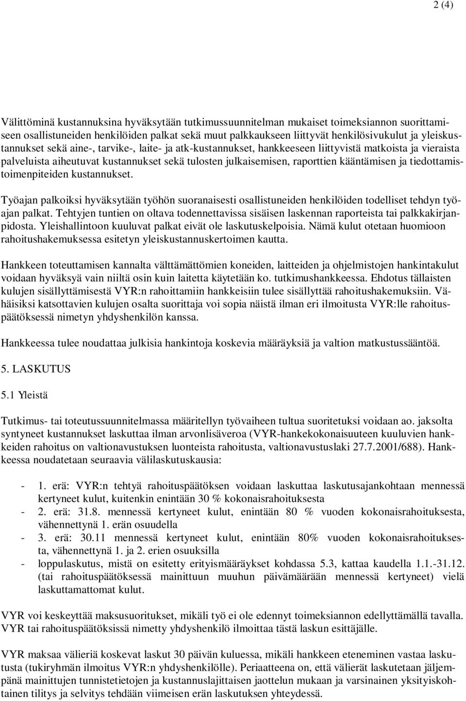 kääntämisen ja tiedottamistoimenpiteiden kustannukset. Työajan palkoiksi hyväksytään työhön suoranaisesti osallistuneiden henkilöiden todelliset tehdyn työajan palkat.