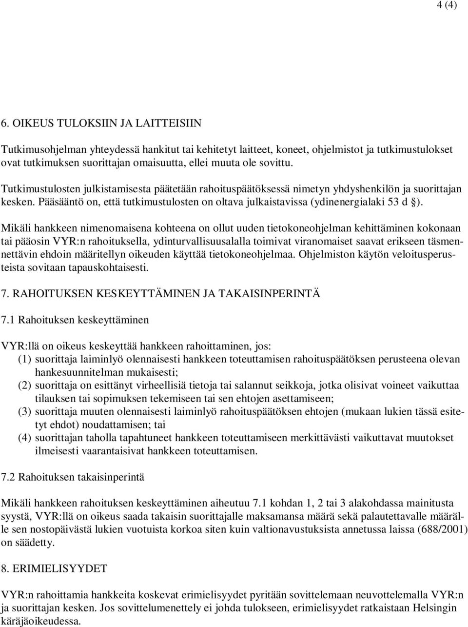 Tutkimustulosten julkistamisesta päätetään rahoituspäätöksessä nimetyn yhdyshenkilön ja suorittajan kesken. Pääsääntö on, että tutkimustulosten on oltava julkaistavissa (ydinenergialaki 53 d ).