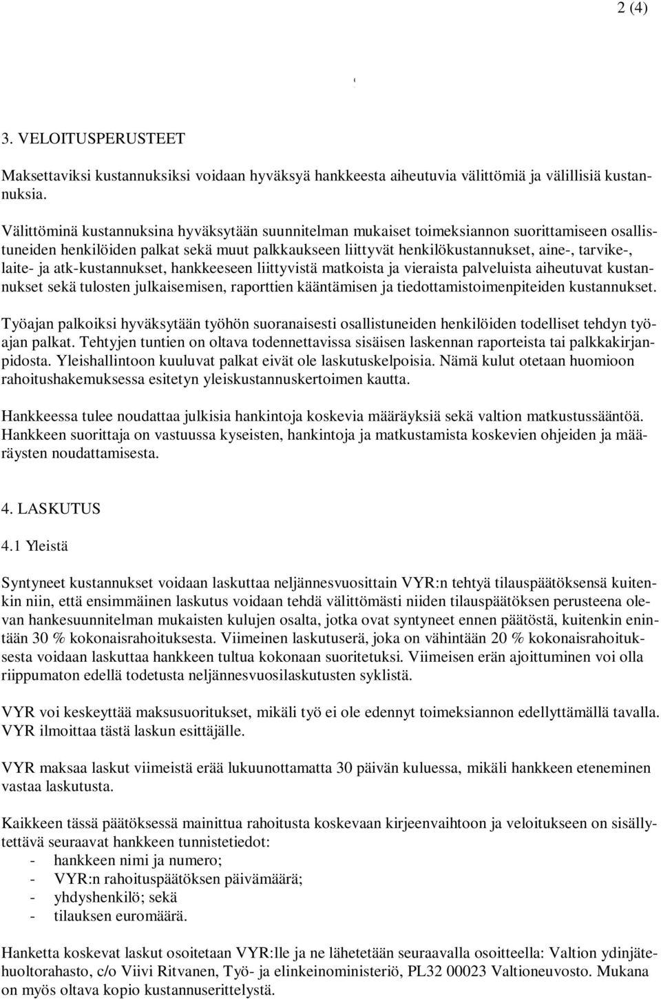 laite- ja atk-kustannukset, hankkeeseen liittyvistä matkoista ja vieraista palveluista aiheutuvat kustannukset sekä tulosten julkaisemisen, raporttien kääntämisen ja tiedottamistoimenpiteiden