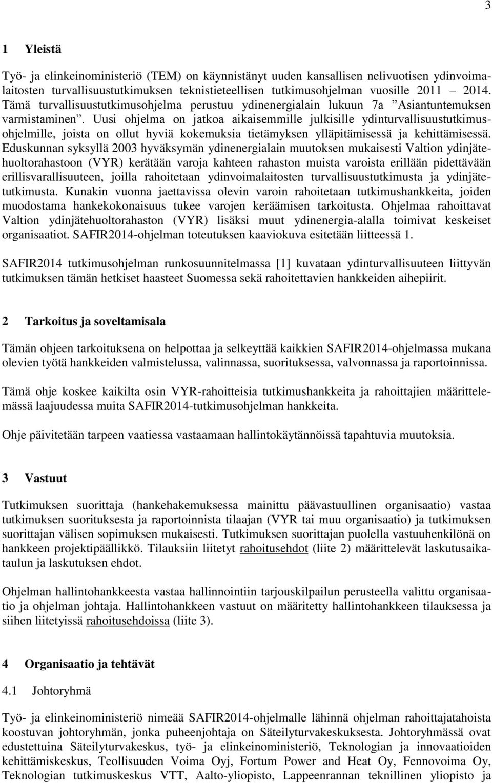 Uusi ohjelma on jatkoa aikaisemmille julkisille ydinturvallisuustutkimusohjelmille, joista on ollut hyviä kokemuksia tietämyksen ylläpitämisessä ja kehittämisessä.