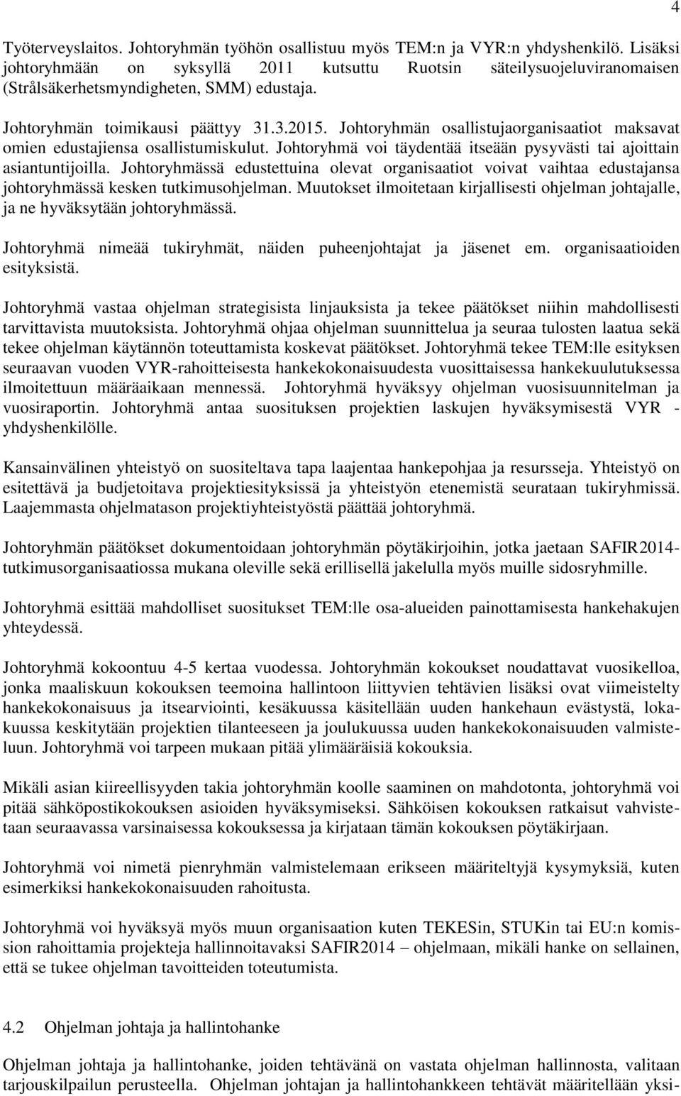 Johtoryhmän osallistujaorganisaatiot maksavat omien edustajiensa osallistumiskulut. Johtoryhmä voi täydentää itseään pysyvästi tai ajoittain asiantuntijoilla.