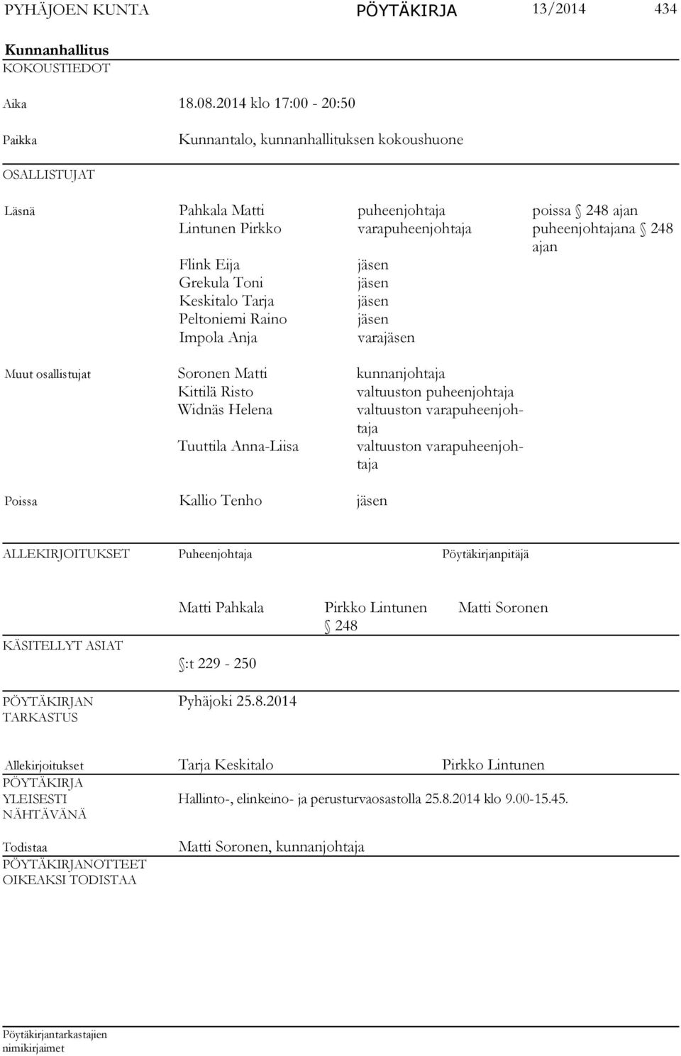 Eija jäsen Grekula Toni jäsen Keskitalo Tarja jäsen Peltoniemi Raino jäsen Impola Anja varajäsen Muut osallistujat Soronen Matti kunnanjohtaja Kittilä Risto valtuuston puheenjohtaja Widnäs Helena