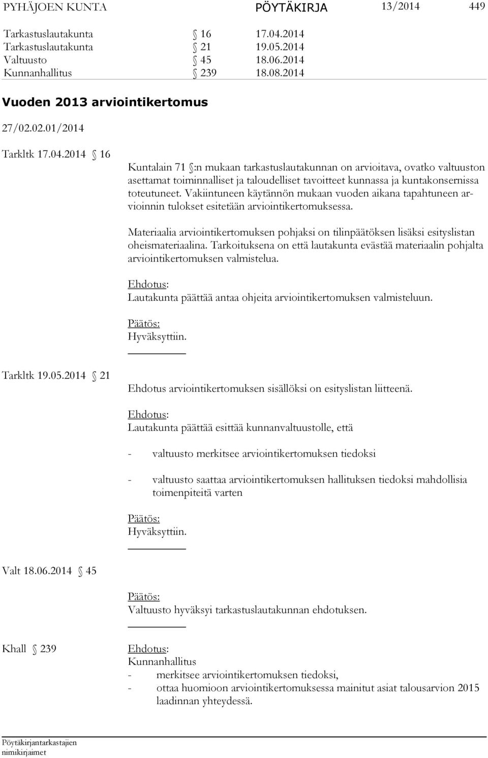 2014 16 Kuntalain 71 :n mukaan tarkastuslautakunnan on arvioitava, ovatko valtuuston asettamat toiminnalliset ja taloudelliset tavoitteet kunnassa ja kuntakonsernissa toteutuneet.