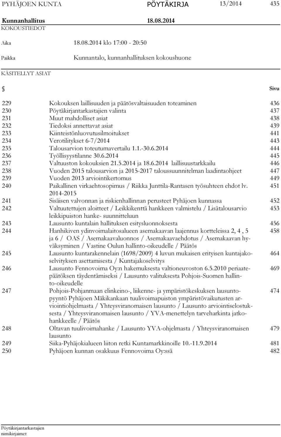 2014 klo 17:00-20:50 Paikka Kunnantalo, kunnanhallituksen kokoushuone KÄSITELLYT ASIAT Sivu 229 Kokouksen laillisuuden ja päätösvaltaisuuden toteaminen 436 230 valinta 437 231 Muut mahdolliset asiat