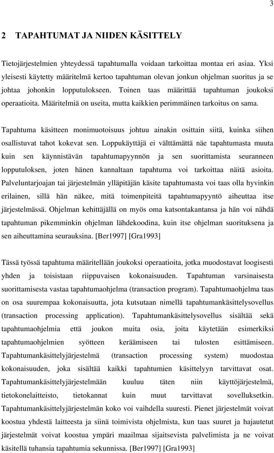 Määritelmiä on useita, mutta kaikkien perimmäinen tarkoitus on sama. Tapahtuma käsitteen monimuotoisuus johtuu ainakin osittain siitä, kuinka siihen osallistuvat tahot kokevat sen.