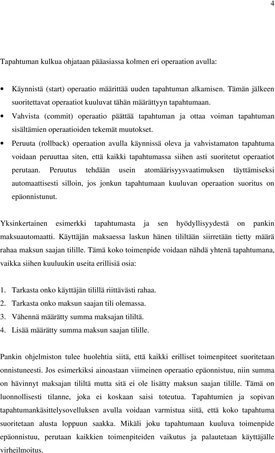 Peruuta (rollback) operaation avulla käynnissä oleva ja vahvistamaton tapahtuma voidaan peruuttaa siten, että kaikki tapahtumassa siihen asti suoritetut operaatiot perutaan.