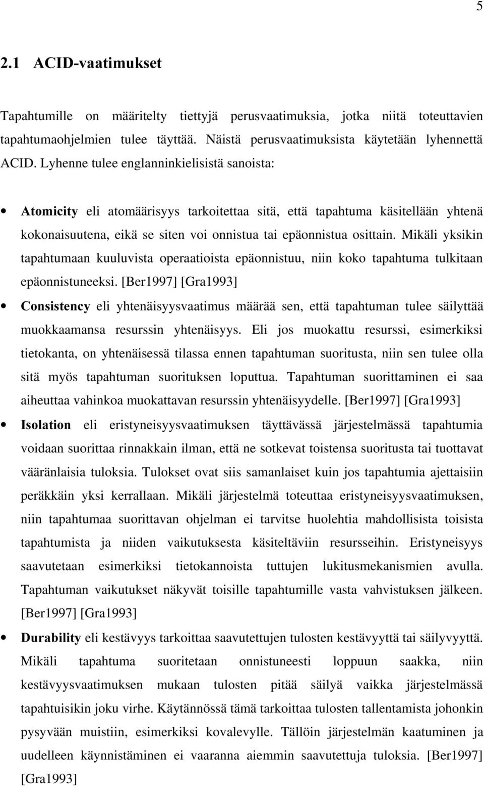 Mikäli yksikin tapahtumaan kuuluvista operaatioista epäonnistuu, niin koko tapahtuma tulkitaan epäonnistuneeksi.