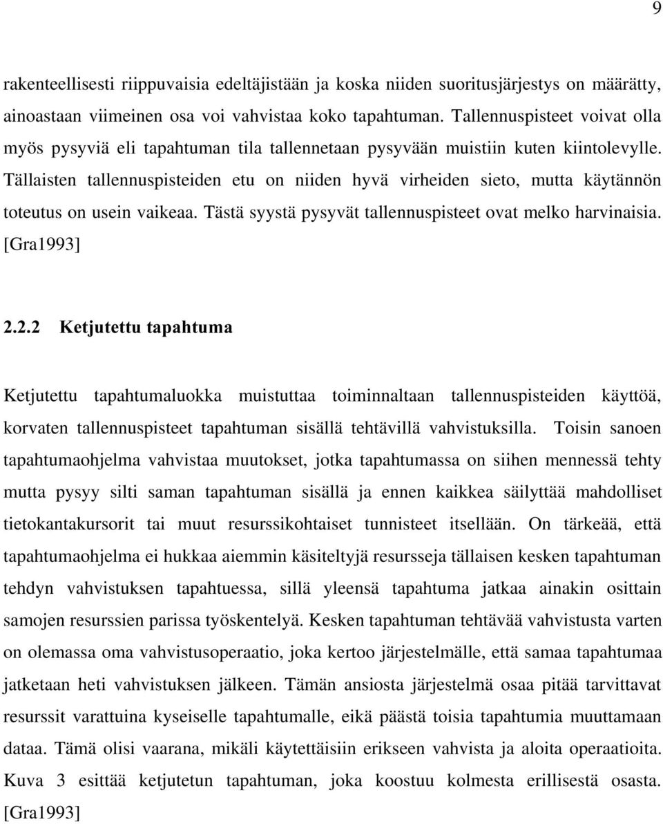 Tällaisten tallennuspisteiden etu on niiden hyvä virheiden sieto, mutta käytännön toteutus on usein vaikeaa. Tästä syystä pysyvät tallennuspisteet ovat melko harvinaisia. [Gra1993].