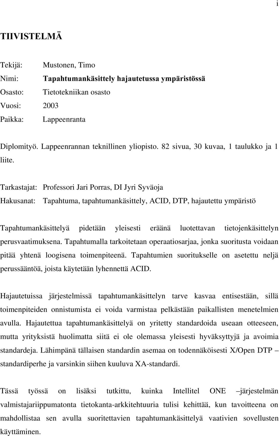 Tarkastajat: Professori Jari Porras, DI Jyri Syväoja Hakusanat: Tapahtuma, tapahtumankäsittely, ACID, DTP, hajautettu ympäristö Tapahtumankäsittelyä pidetään yleisesti eräänä luotettavan