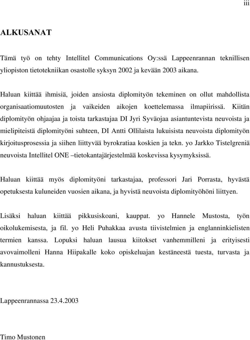 Kiitän diplomityön ohjaajaa ja toista tarkastajaa DI Jyri Syväojaa asiantuntevista neuvoista ja mielipiteistä diplomityöni suhteen, DI Antti Ollilaista lukuisista neuvoista diplomityön