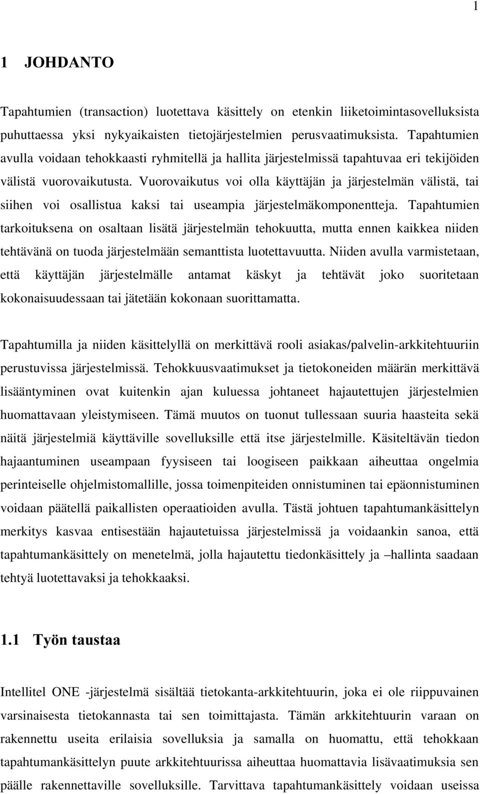 Vuorovaikutus voi olla käyttäjän ja järjestelmän välistä, tai siihen voi osallistua kaksi tai useampia järjestelmäkomponentteja.