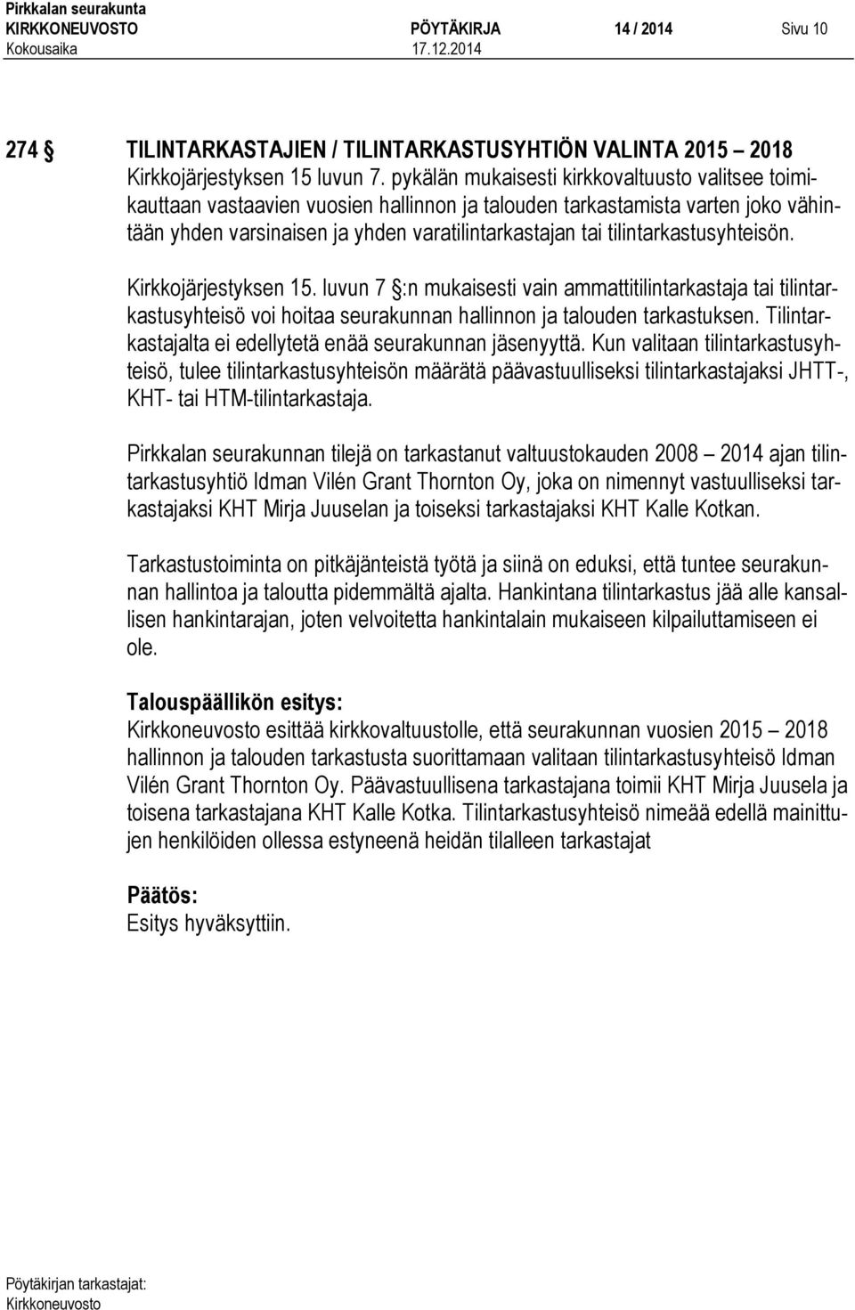 tilintarkastusyhteisön. Kirkkojärjestyksen 15. luvun 7 :n mukaisesti vain ammattitilintarkastaja tai tilintarkastusyhteisö voi hoitaa seurakunnan hallinnon ja talouden tarkastuksen.