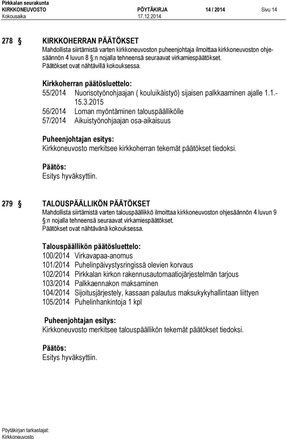 2015 56/2014 Loman myöntäminen talouspäällikölle 57/2014 Aikuistyönohjaajan osa-aikaisuus merkitsee kirkkoherran tekemät päätökset tiedoksi.