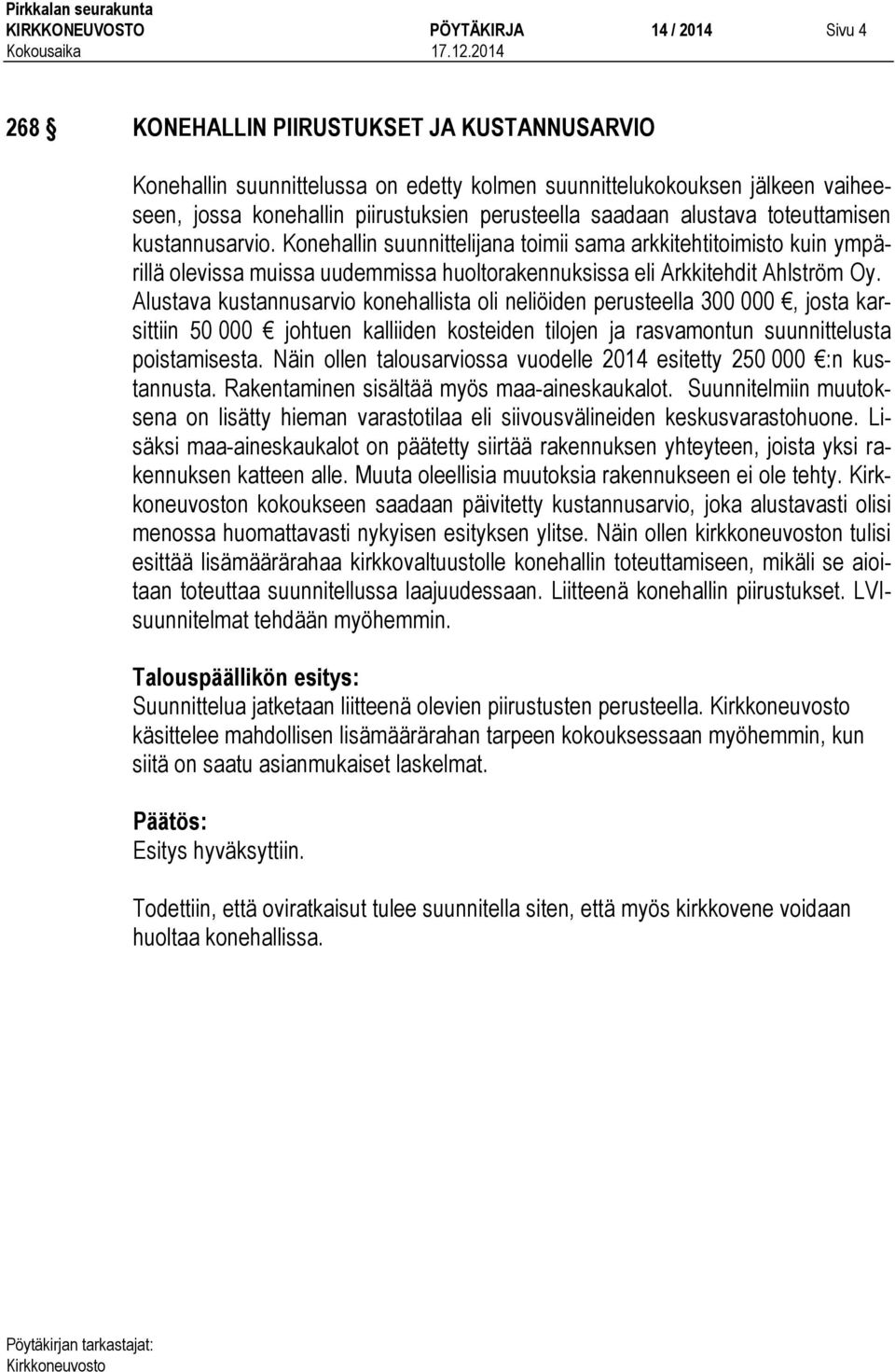 Konehallin suunnittelijana toimii sama arkkitehtitoimisto kuin ympärillä olevissa muissa uudemmissa huoltorakennuksissa eli Arkkitehdit Ahlström Oy.