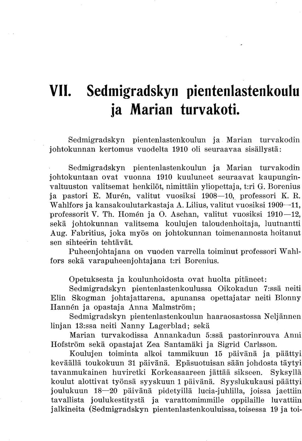 1910 kuuluneet seuraavat kaupunginvaltuuston valitsemat henkilöt, nimittäin yliopettaja, t:ri G. Borenius ja pastori E. Murén, valitut vuosiksi 1908 10, professori K. R.