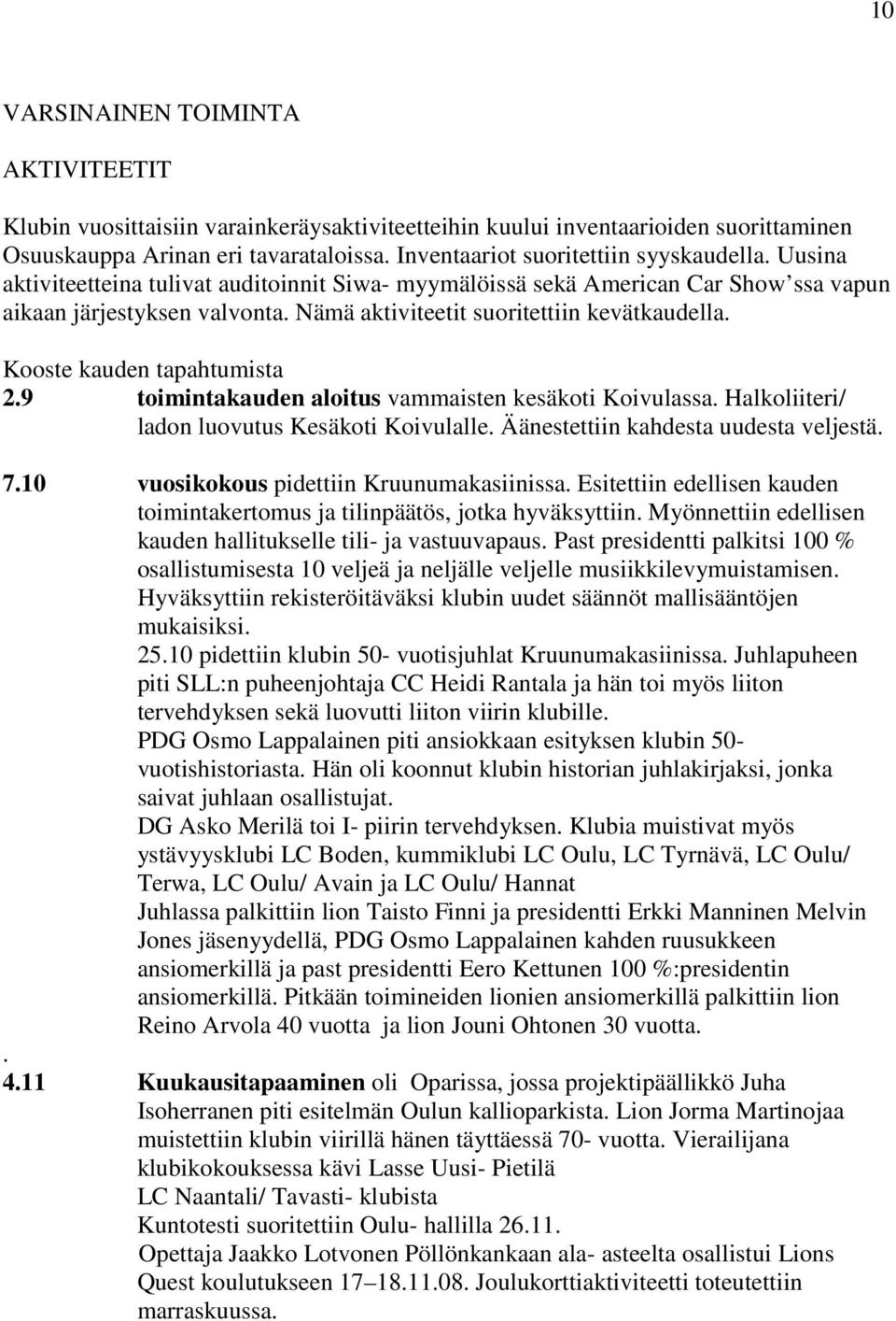 Nämä aktiviteetit suoritettiin kevätkaudella. Kooste kauden tapahtumista 2.9 toimintakauden aloitus vammaisten kesäkoti Koivulassa. Halkoliiteri/ ladon luovutus Kesäkoti Koivulalle.