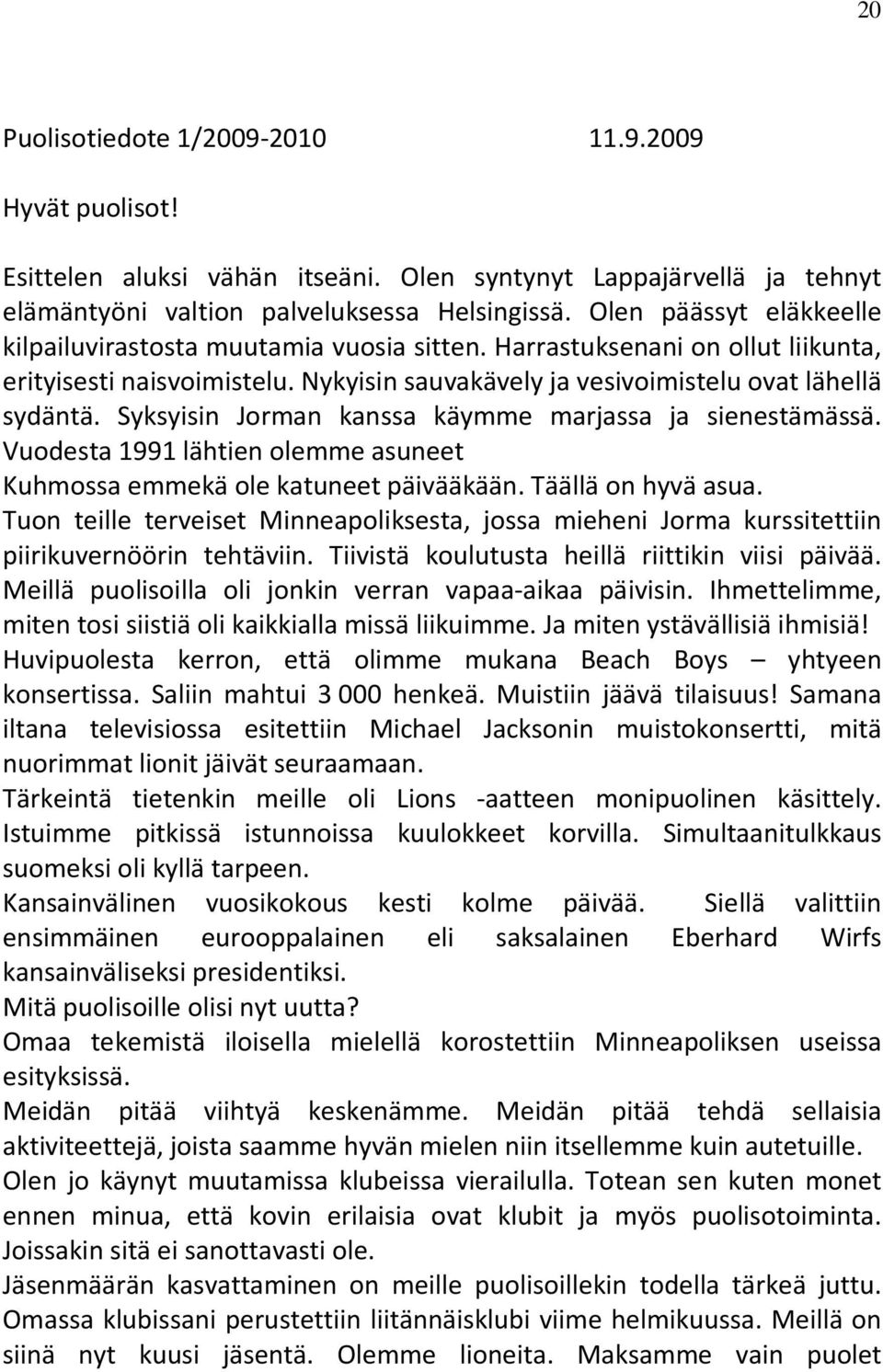 Syksyisin Jorman kanssa käymme marjassa ja sienestämässä. Vuodesta 1991 lähtien olemme asuneet Kuhmossa emmekä ole katuneet päivääkään. Täällä on hyvä asua.