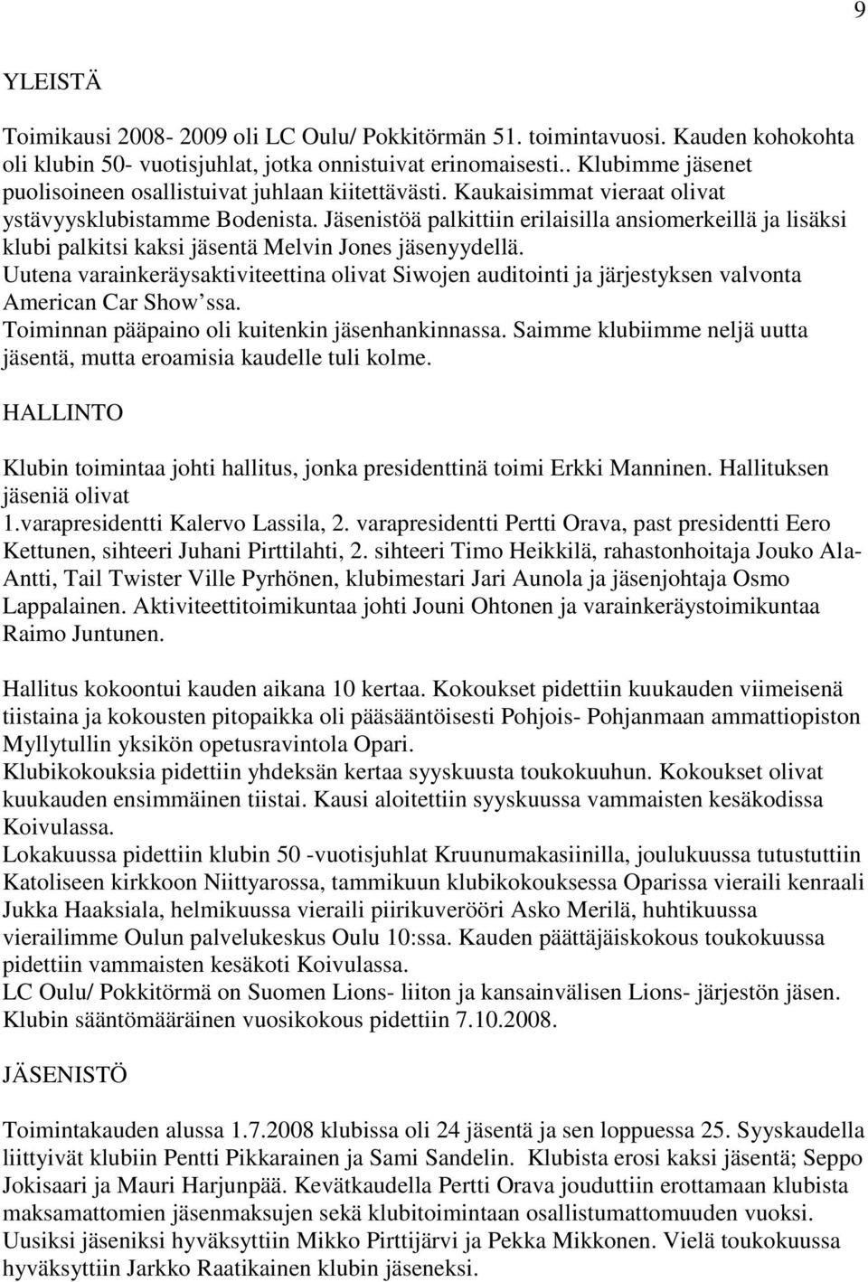 Jäsenistöä palkittiin erilaisilla ansiomerkeillä ja lisäksi klubi palkitsi kaksi jäsentä Melvin Jones jäsenyydellä.