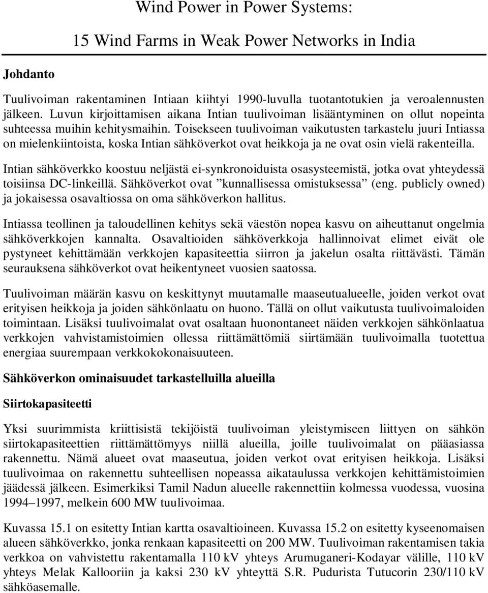 Toisekseen tuulivoiman vaikutusten tarkastelu juuri Intiassa on mielenkiintoista, koska Intian sähköverkot ovat heikkoja ja ne ovat osin vielä rakenteilla.