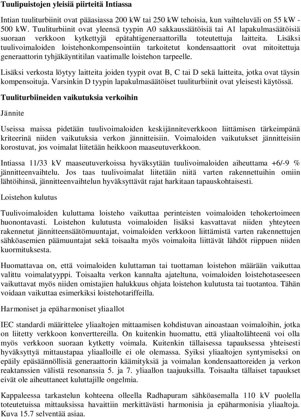 Lisäksi tuulivoimaloiden loistehonkompensointiin tarkoitetut kondensaattorit ovat mitoitettuja generaattorin tyhjäkäyntitilan vaatimalle loistehon tarpeelle.