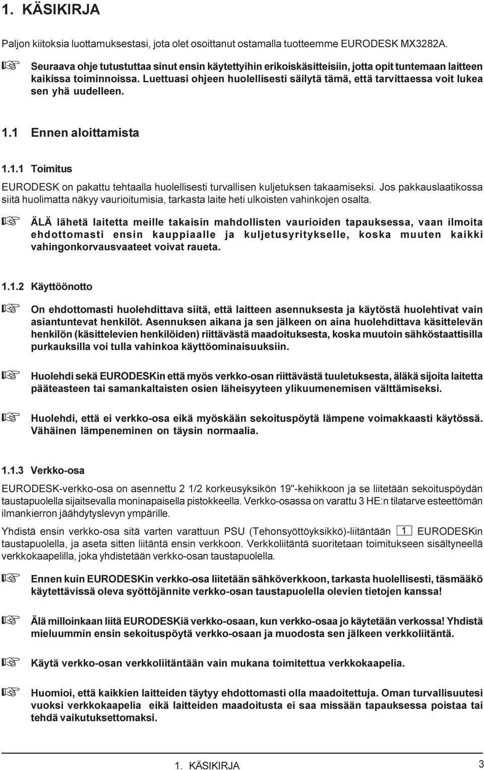 Luettuasi ohjeen huolellisesti säilytä tämä, että tarvittaessa voit lukea sen yhä uudelleen. 1.1 Ennen aloittamista 1.1.1 Toimitus EURODESK on pakattu tehtaalla huolellisesti turvallisen kuljetuksen takaamiseksi.