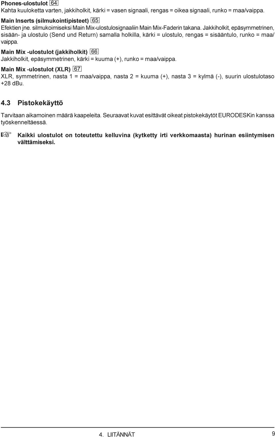 Jakkiholkit, epäsymmetrinen, sisään- ja ulostulo (Send und Return) samalla holkilla, kärki = ulostulo, rengas = sisääntulo, runko = maa/ vaippa.