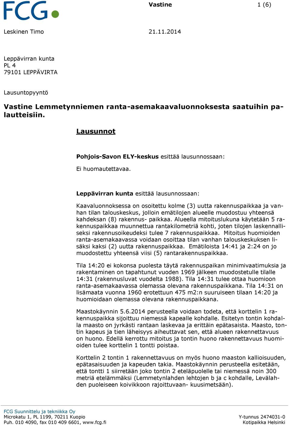 Leppävirran kunta esittää lausunnossaan: Kaavaluonnoksessa on osoitettu kolme (3) uutta rakennuspaikkaa ja vanhan tilan talouskeskus, jolloin emätilojen alueelle muodostuu yhteensä kahdeksan (8)