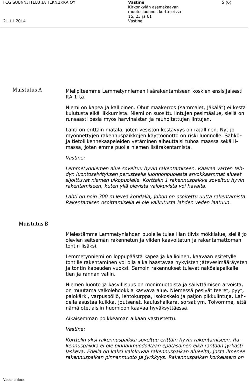 Niemi on suosittu lintujen pesimäalue, siellä on runsaasti pesiä myös harvinaisten ja rauhoitettujen lintujen. Lahti on erittäin matala, joten vesistön kestävyys on rajallinen.