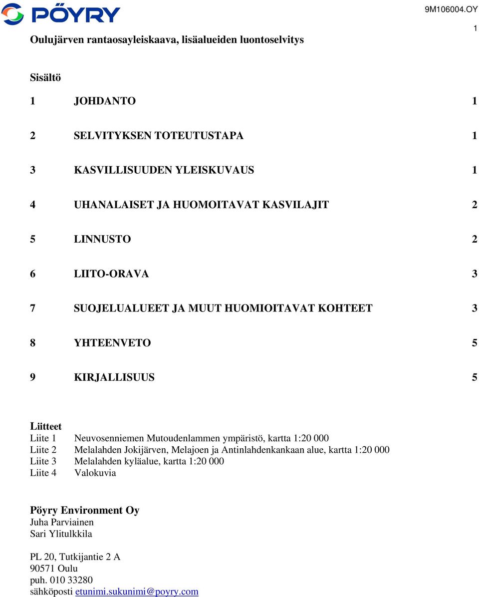 HUOMOITAVAT KASVILAJIT 2 5 LINNUSTO 2 6 LIITO-ORAVA 3 7 SUOJELUALUEET JA MUUT HUOMIOITAVAT KOHTEET 3 8 YHTEENVETO 5 9 KIRJALLISUUS 5 Liitteet Liite 1 Neuvosenniemen