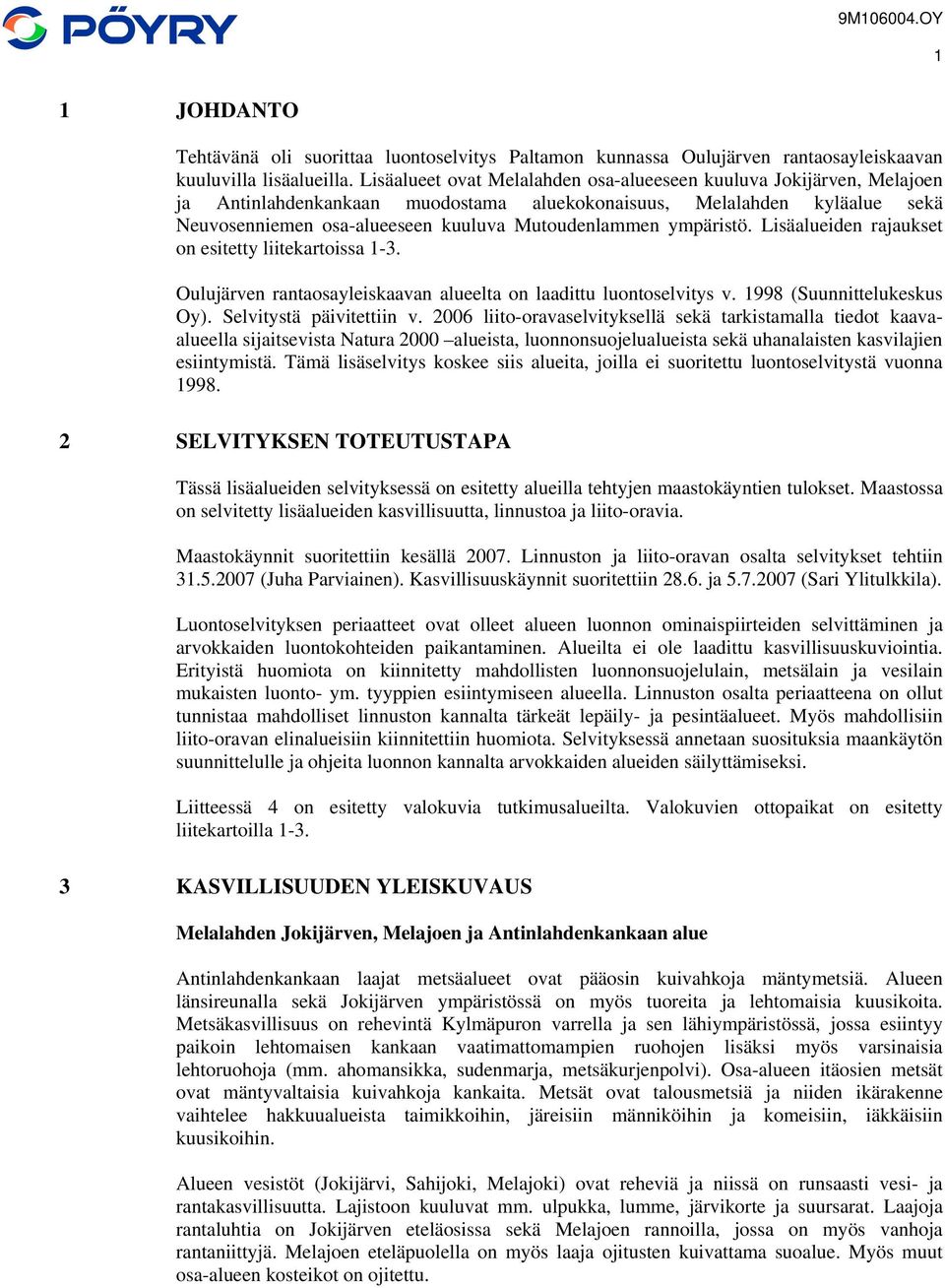 ympäristö. Lisäalueiden rajaukset on esitetty liitekartoissa 1-3. Oulujärven rantaosayleiskaavan alueelta on laadittu luontoselvitys v. 1998 (Suunnittelukeskus Oy). Selvitystä päivitettiin v.