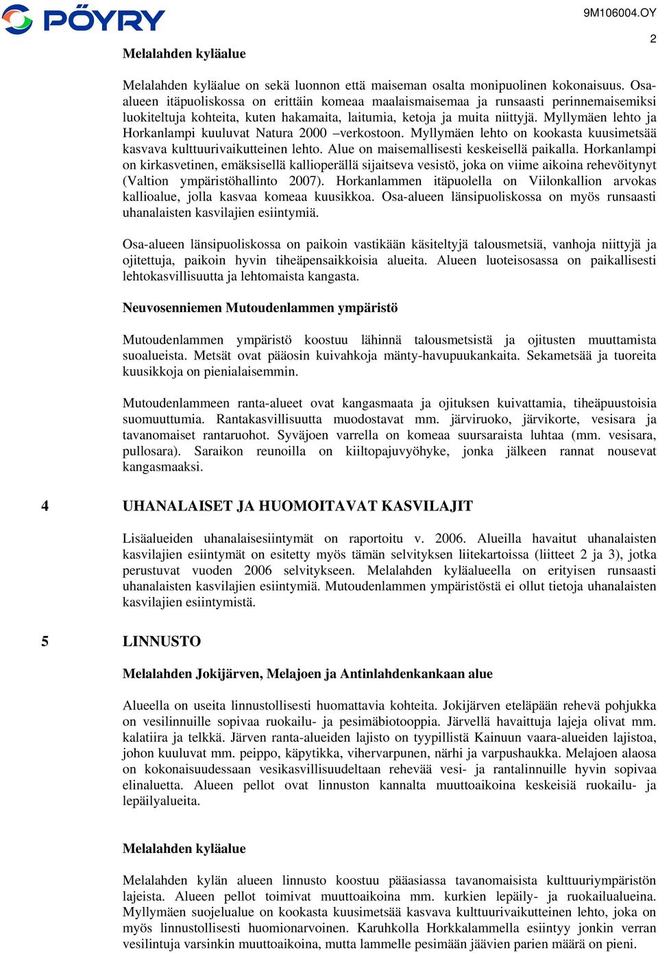 Myllymäen lehto ja Horkanlampi kuuluvat Natura 2000 verkostoon. Myllymäen lehto on kookasta kuusimetsää kasvava kulttuurivaikutteinen lehto. Alue on maisemallisesti keskeisellä paikalla.