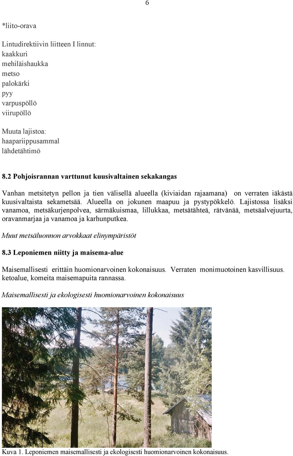 Alueella on jokunen maapuu ja pystypökkelö. Lajistossa lisäksi vanamoa, metsäkurjenpolvea, särmäkuismaa, lillukkaa, metsätähteä, rätvänää, metsäalvejuurta, oravanmarjaa ja vanamoa ja karhunputkea.